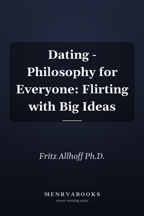 Dating - Philosophy for Everyone: Flirting with Big Ideas