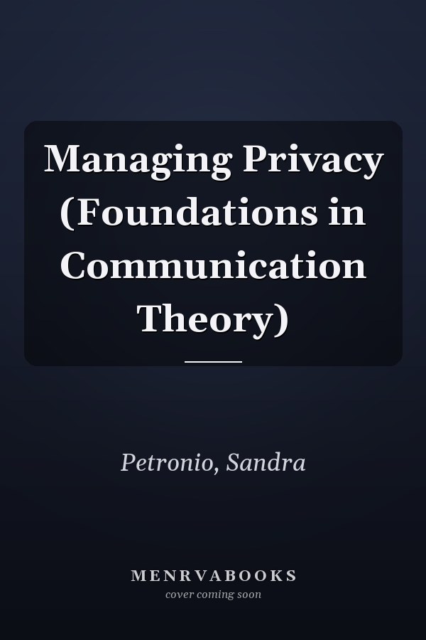 Managing Privacy (Foundations in Communication Theory)