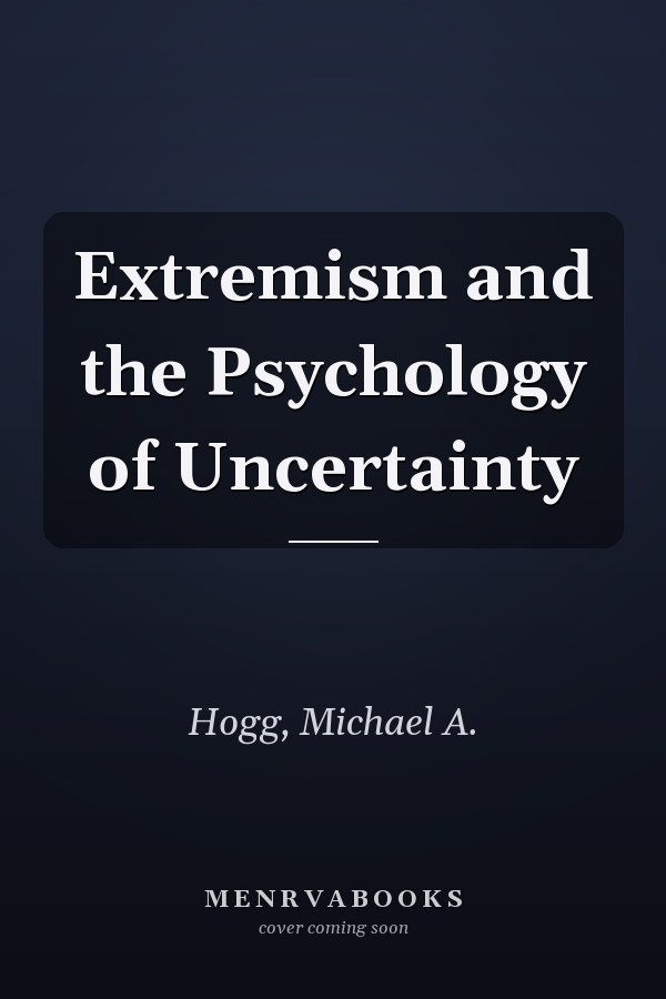 Extremism and the Psychology of Uncertainty