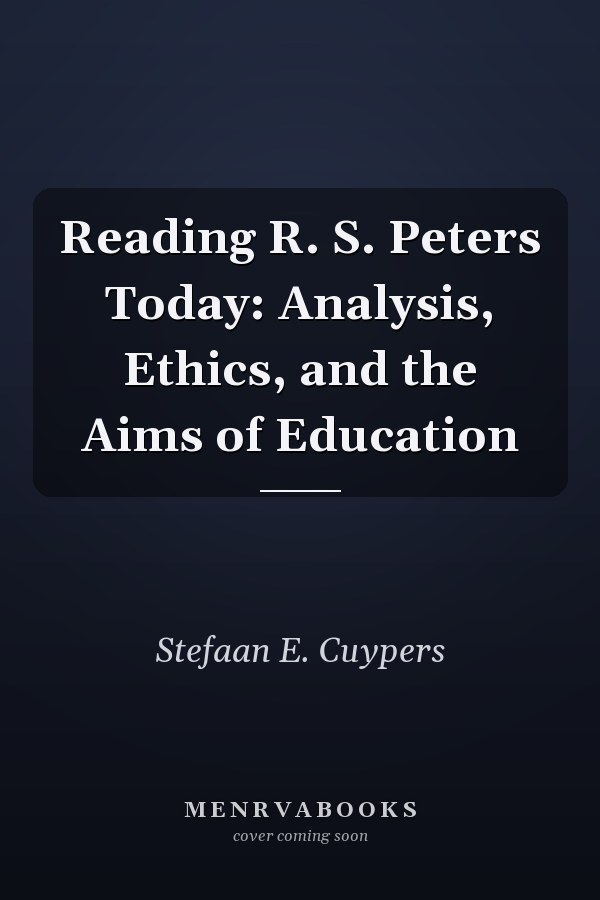 Reading R. S. Peters Today: Analysis, Ethics, and the Aims of Education