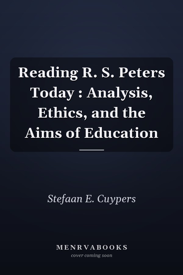 Reading R. S. Peters Today : Analysis, Ethics, and the Aims of Education