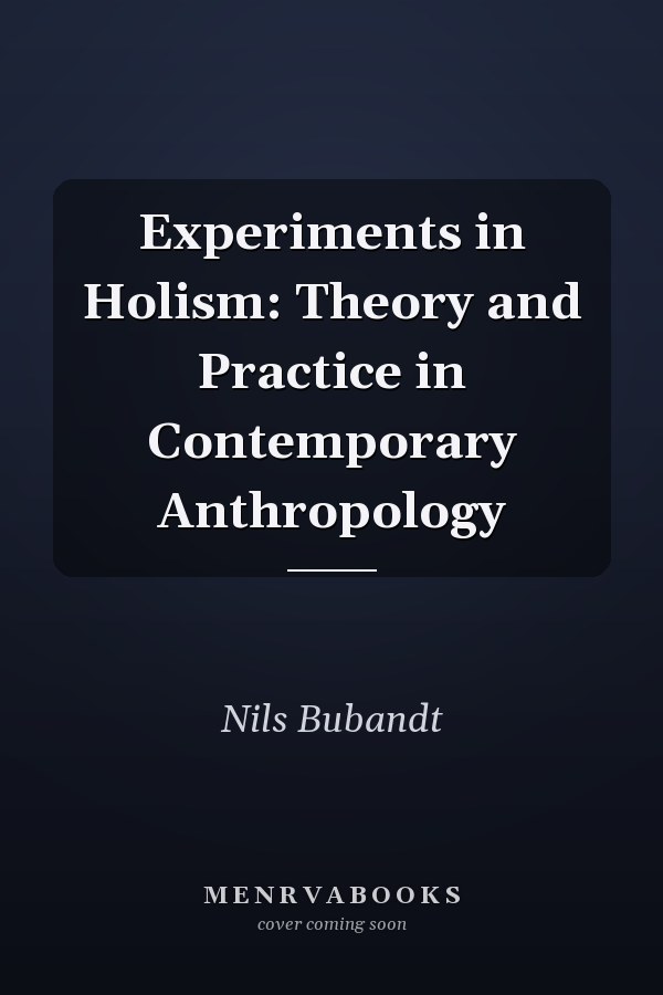 Experiments in Holism: Theory and Practice in Contemporary Anthropology