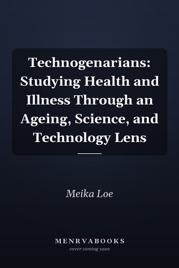Technogenarians: Studying Health and Illness Through an Ageing, Science, and Technology Lens