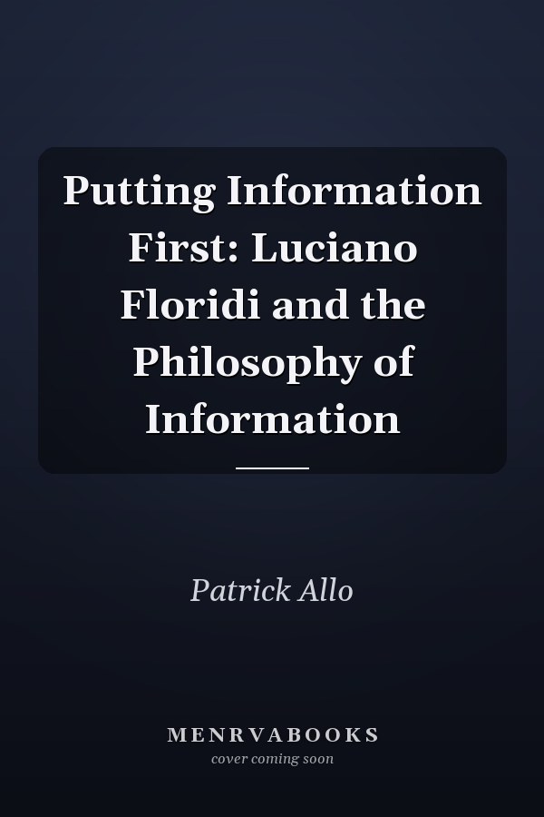 Putting Information First: Luciano Floridi and the Philosophy of Information