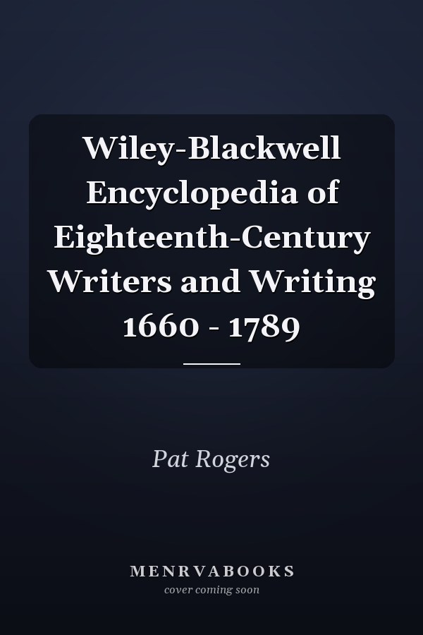 Wiley-Blackwell Encyclopedia of Eighteenth-Century Writers and Writing 1660 - 1789