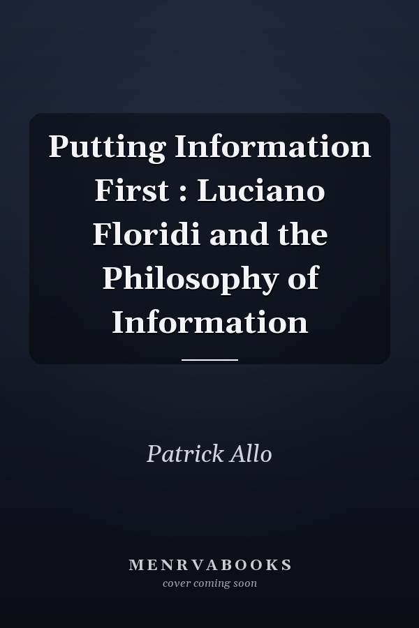 Putting Information First : Luciano Floridi and the Philosophy of Information