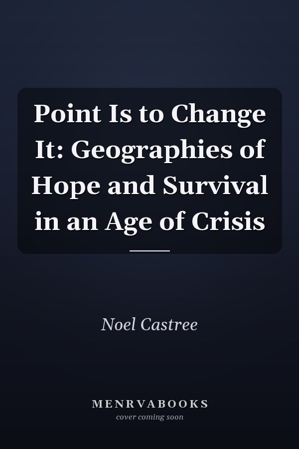 Point Is to Change It: Geographies of Hope and Survival in an Age of Crisis