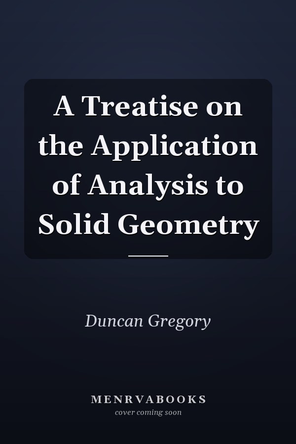 A Treatise on the Application of Analysis to Solid Geometry