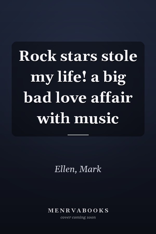 Rock stars stole my life! a big bad love affair with music