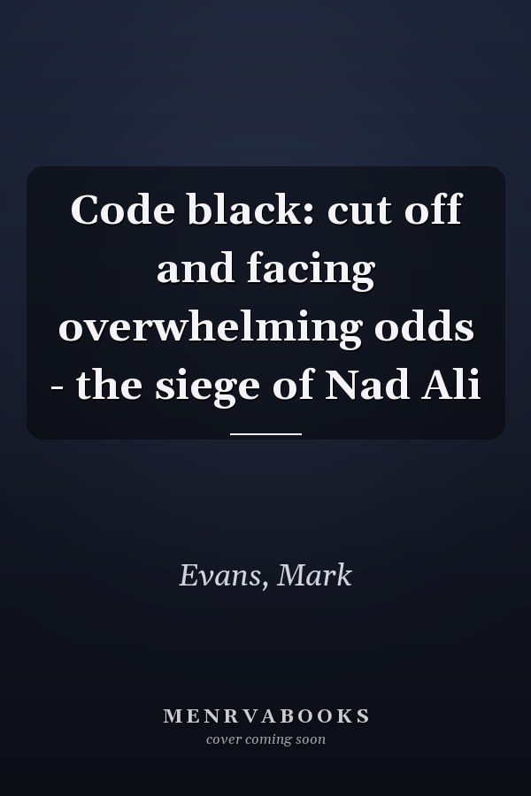 Code black: cut off and facing overwhelming odds - the siege of Nad Ali