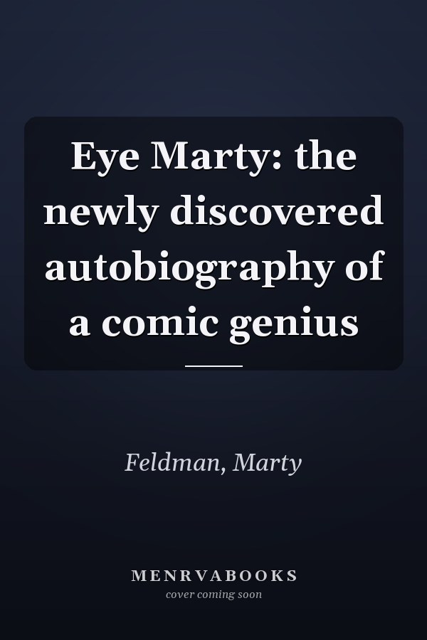 Eye Marty: the newly discovered autobiography of a comic genius