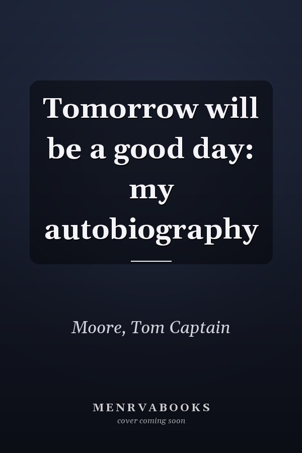 Tomorrow will be a good day: my autobiography