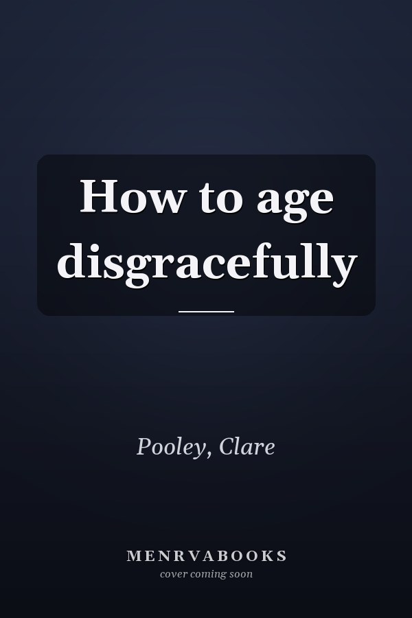 How to age disgracefully