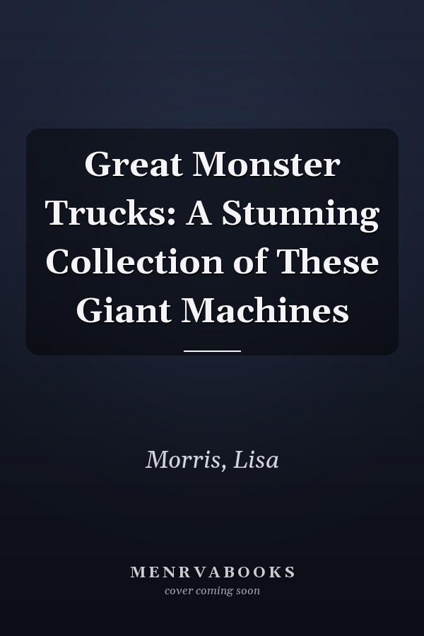 Great Monster Trucks: A Stunning Collection of These Giant Machines