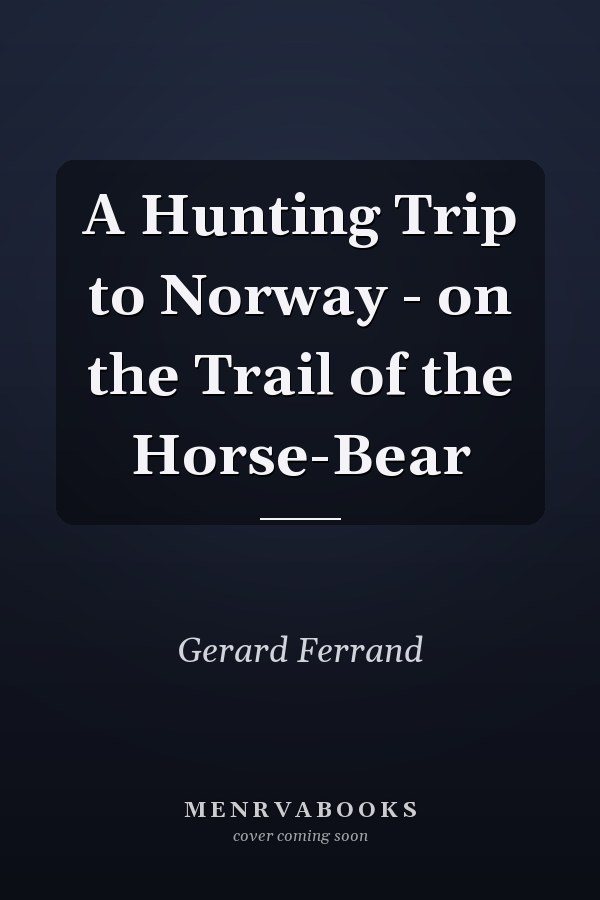 A Hunting Trip to Norway - on the Trail of the Horse-Bear