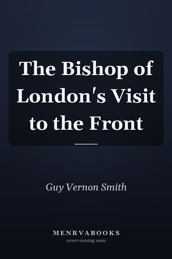 The Bishop of London's Visit to the Front