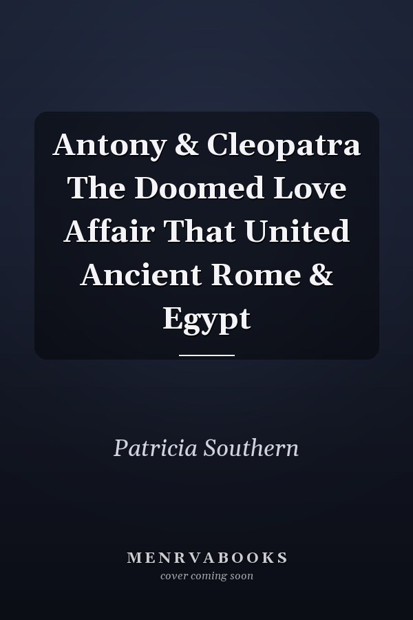 Antony & Cleopatra The Doomed Love Affair That United Ancient Rome & Egypt