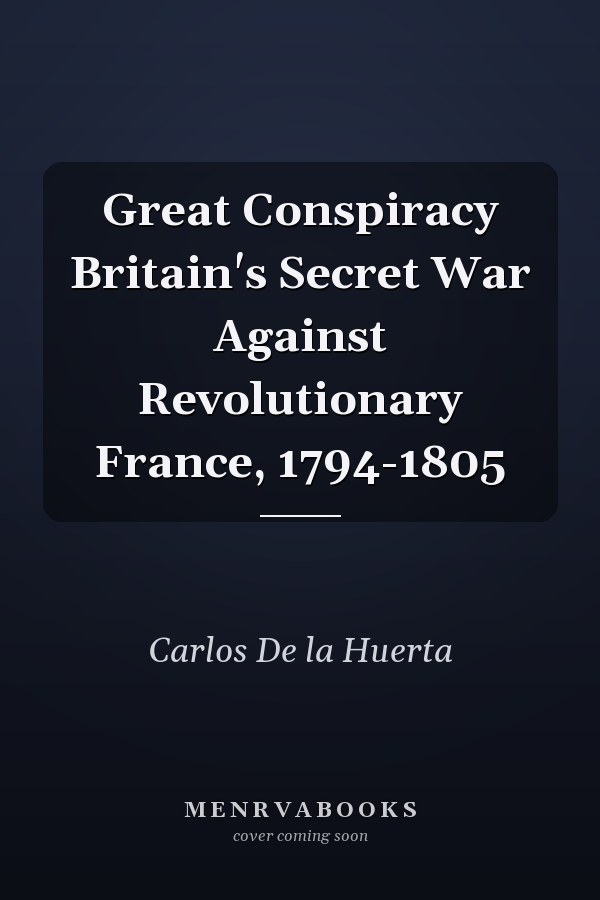 Great Conspiracy Britain's Secret War Against Revolutionary France, 1794-1805
