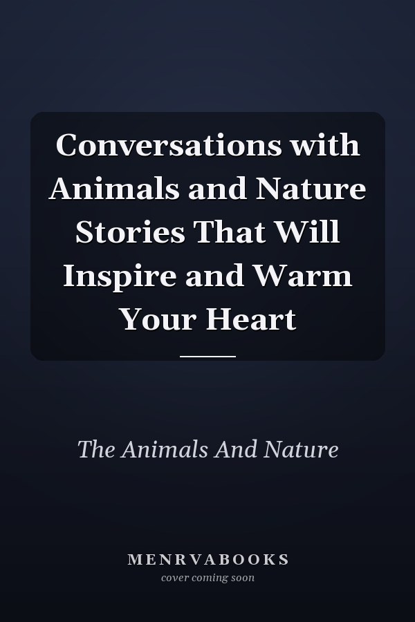 Conversations with Animals and Nature Stories That Will Inspire and Warm Your Heart