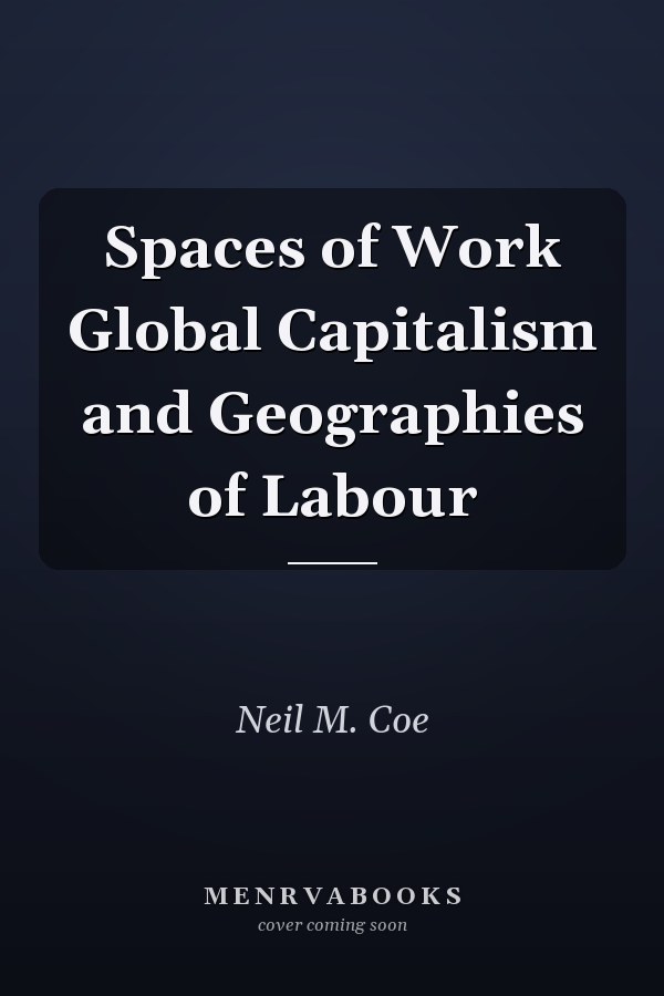 Spaces of Work Global Capitalism and Geographies of Labour