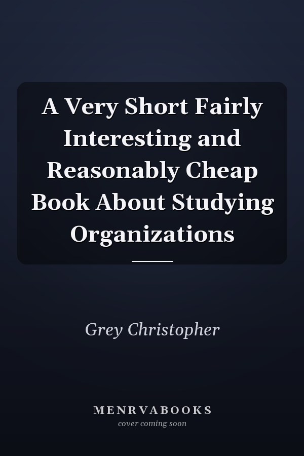 A Very Short Fairly Interesting and Reasonably Cheap Book About Studying Organizations