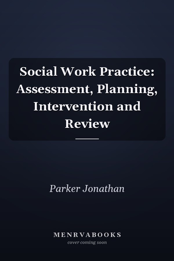 Social Work Practice: Assessment, Planning, Intervention and Review