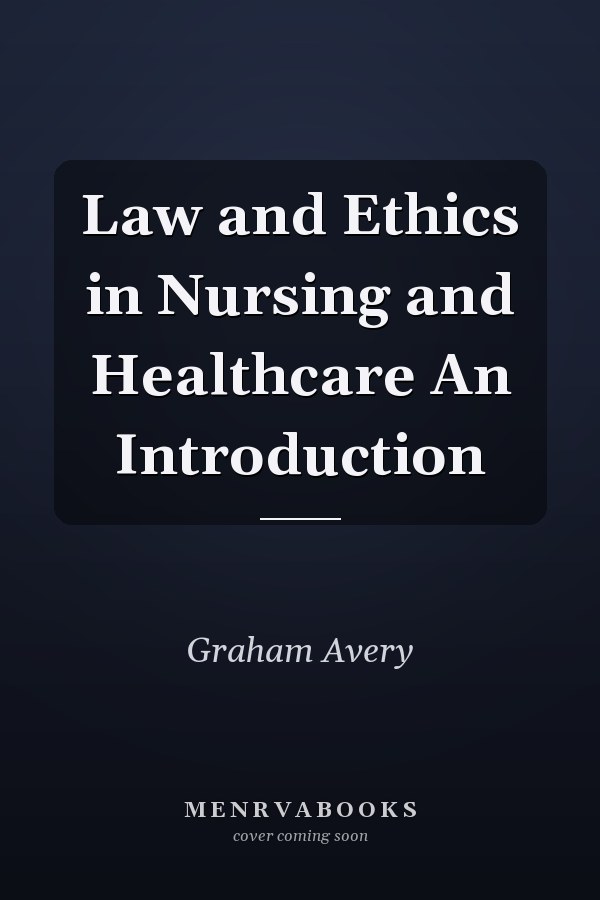 Law and Ethics in Nursing and Healthcare An Introduction