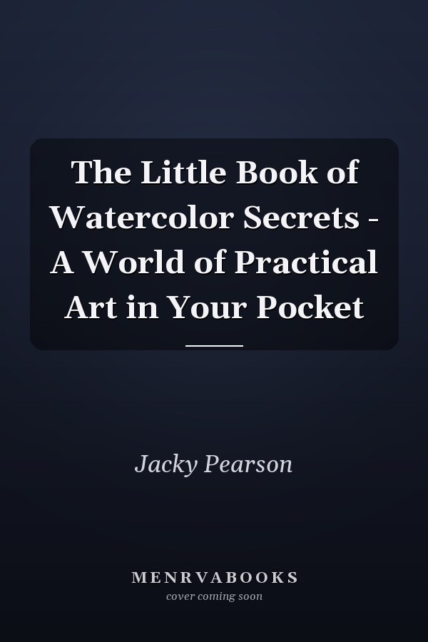 The Little Book of Watercolor Secrets - A World of Practical Art in Your Pocket