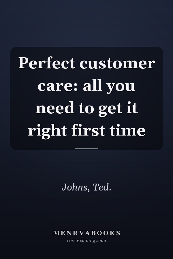 Perfect customer care: all you need to get it right first time