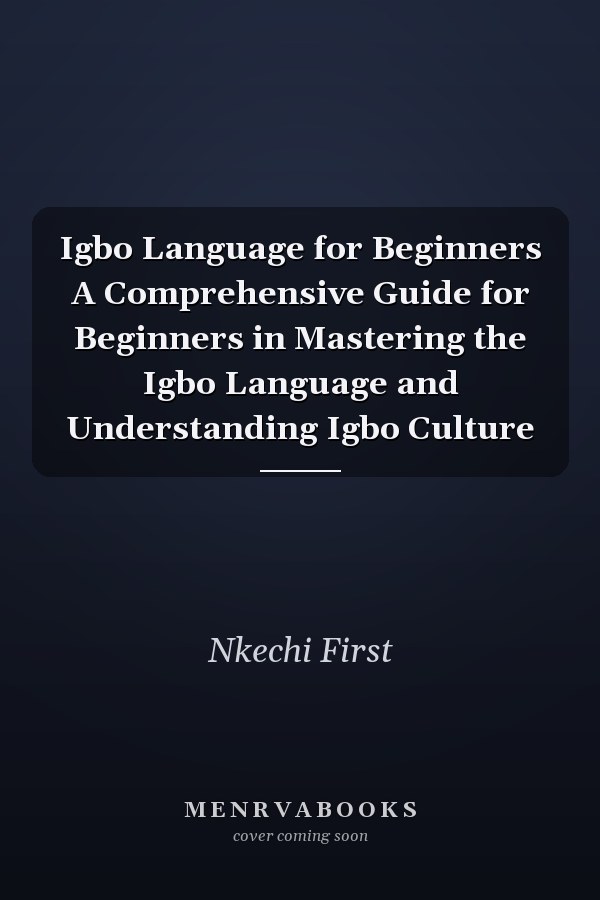 Igbo Language for Beginners A Comprehensive Guide for Beginners in Mastering the Igbo Language and Understanding Igbo Culture