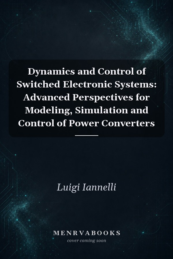 Dynamics and Control of Switched Electronic Systems: Advanced Perspectives for Modeling, Simulation and Control of Power Converters
