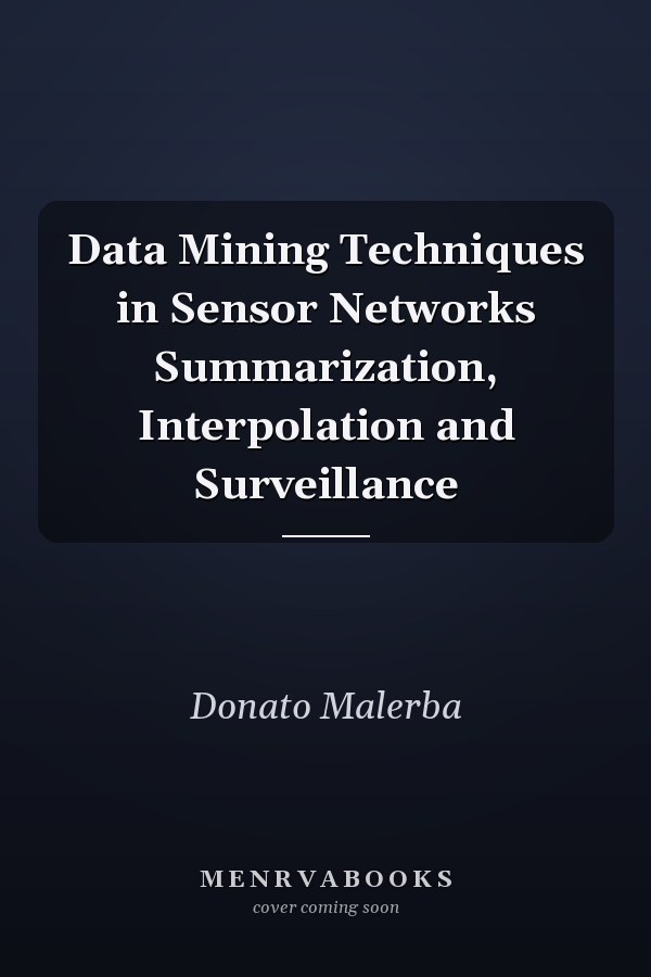 Data Mining Techniques in Sensor Networks Summarization, Interpolation and Surveillance