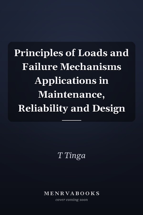 Principles of Loads and Failure Mechanisms Applications in Maintenance, Reliability and Design