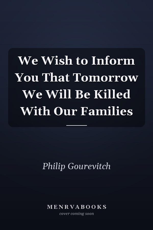 We Wish to Inform You That Tomorrow We Will Be Killed With Our Families