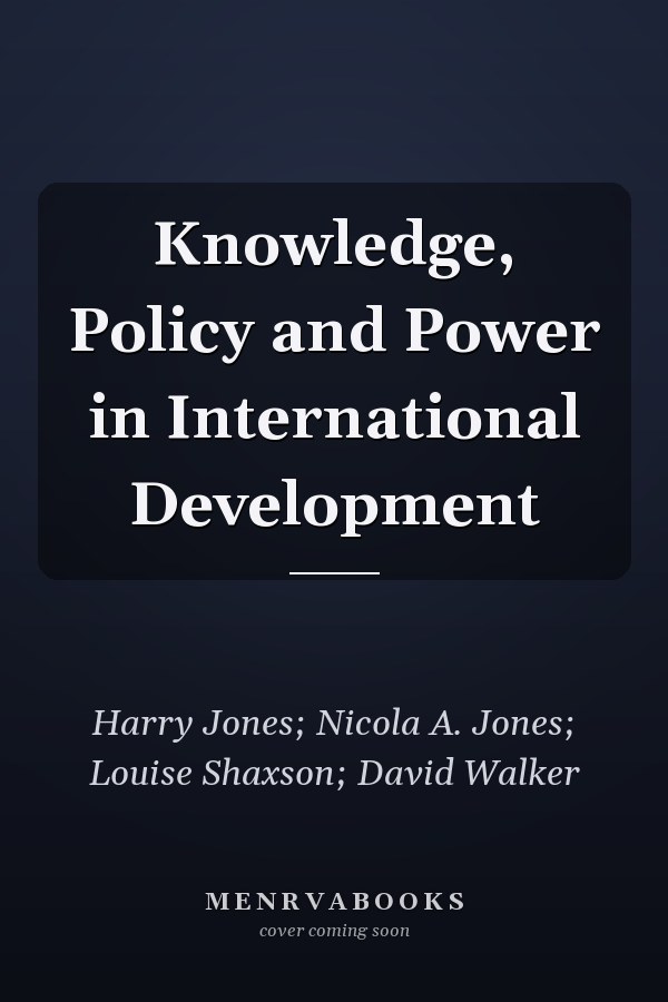 Knowledge, Policy and Power in International Development