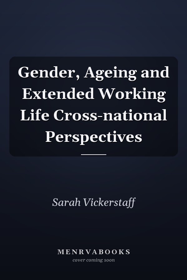 Gender, Ageing and Extended Working Life Cross-national Perspectives