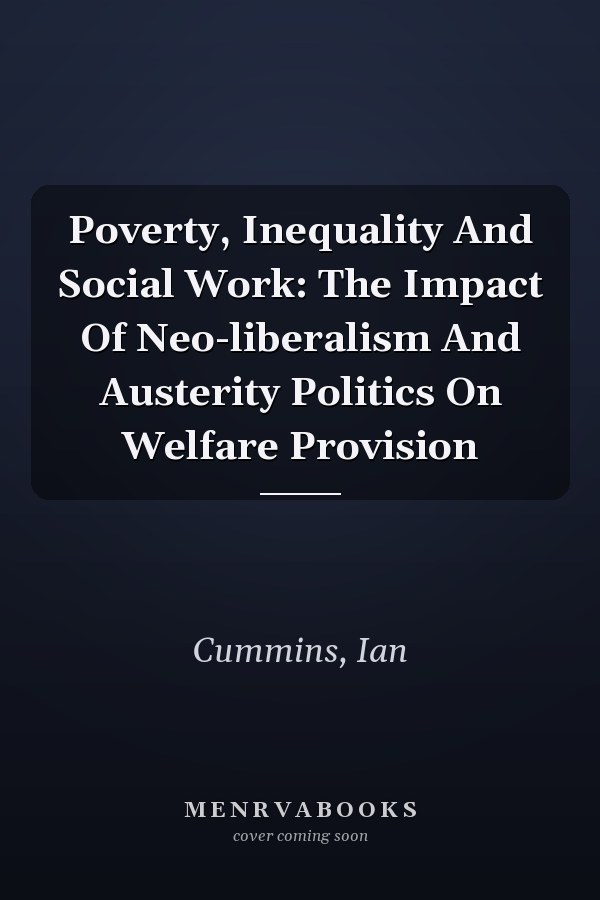 Poverty, Inequality And Social Work: The Impact Of Neo-liberalism And Austerity Politics On Welfare Provision