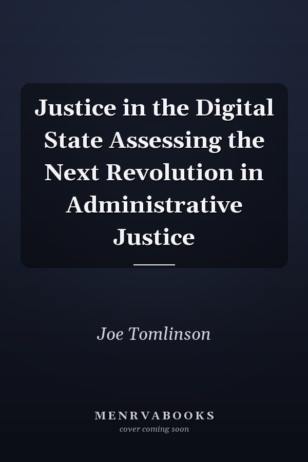 Justice in the Digital State Assessing the Next Revolution in Administrative Justice