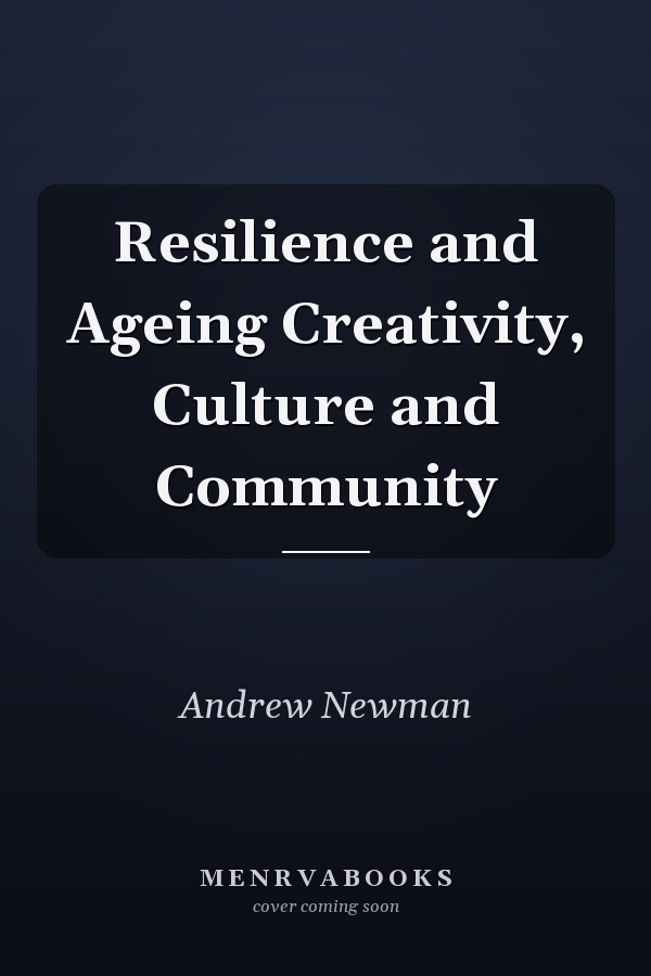 Resilience and Ageing Creativity, Culture and Community