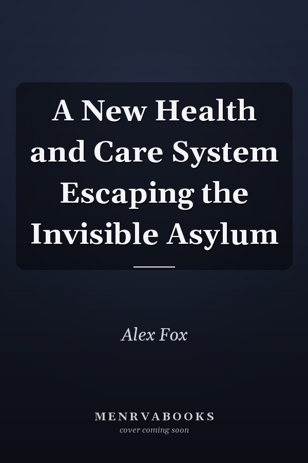A New Health and Care System Escaping the Invisible Asylum