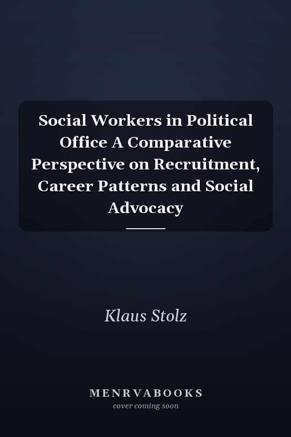 Social Workers in Political Office A Comparative Perspective on Recruitment, Career Patterns and Social Advocacy
