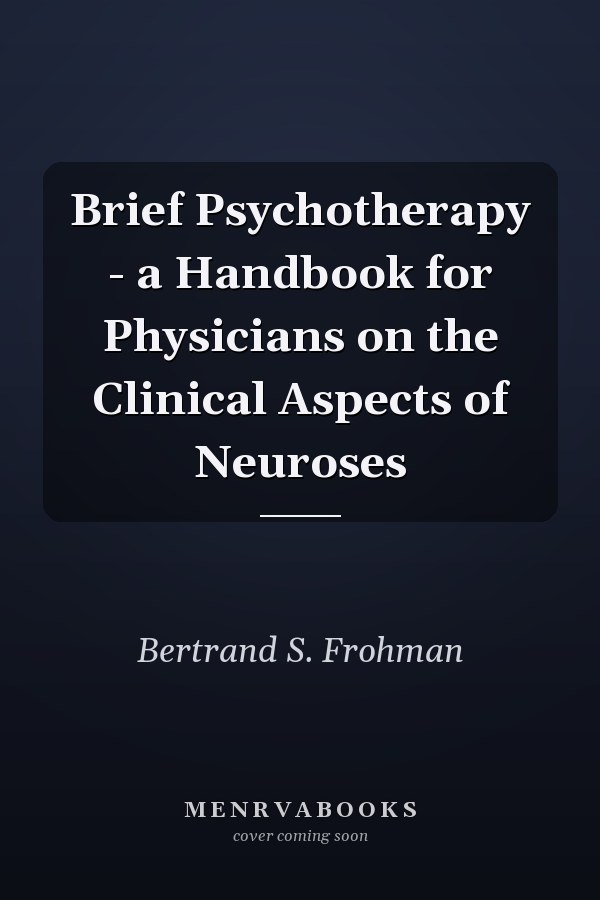 Brief Psychotherapy - a Handbook for Physicians on the Clinical Aspects of Neuroses