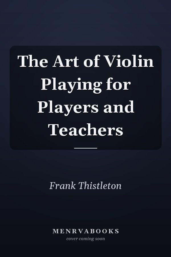 The Art of Violin Playing for Players and Teachers