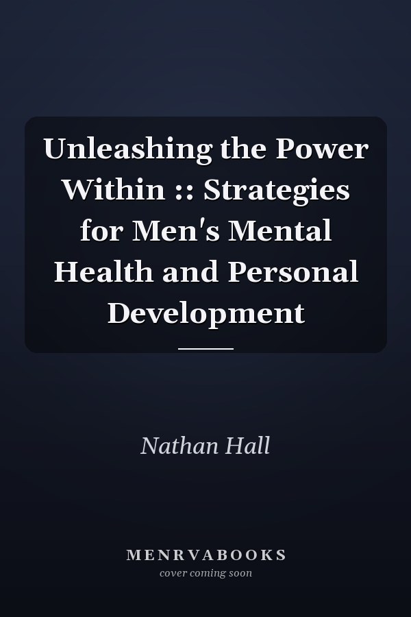 Unleashing the Power Within :: Strategies for Men's Mental Health and Personal Development