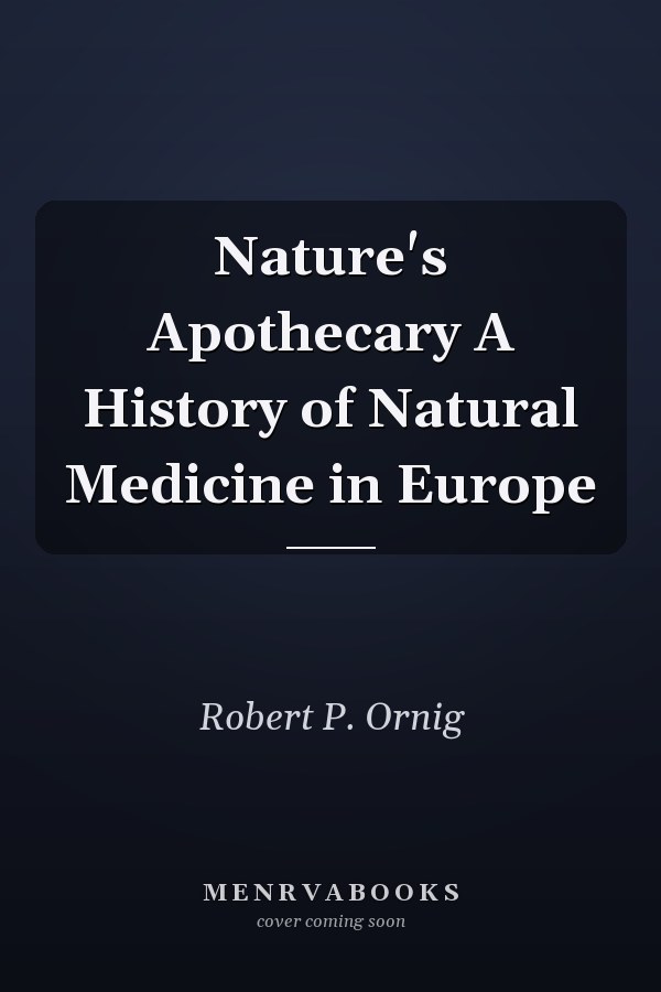 Nature's Apothecary A History of Natural Medicine in Europe