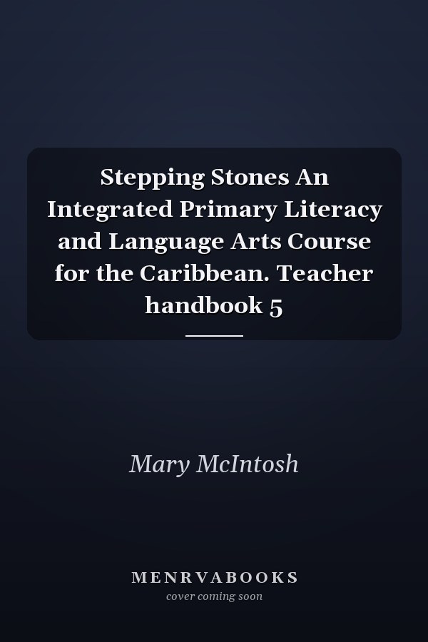 Stepping Stones An Integrated Primary Literacy and Language Arts Course for the Caribbean. Teacher handbook 5