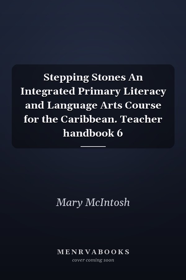 Stepping Stones An Integrated Primary Literacy and Language Arts Course for the Caribbean. Teacher handbook 6