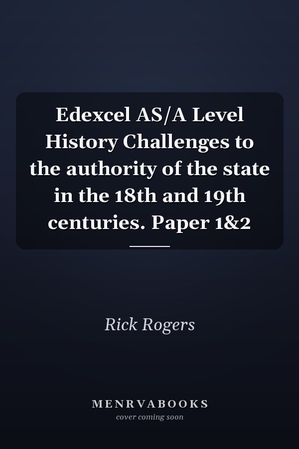 Edexcel AS/A Level History Challenges to the authority of the state in the 18th and 19th centuries. Paper 1&2