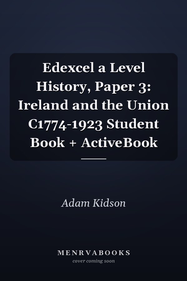Edexcel a Level History, Paper 3: Ireland and the Union C1774-1923 Student Book + ActiveBook