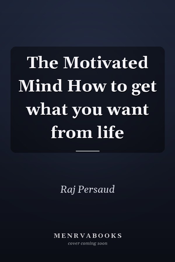The Motivated Mind How to get what you want from life
